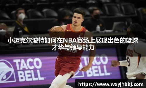 小迈克尔波特如何在NBA赛场上展现出色的篮球才华与领导能力